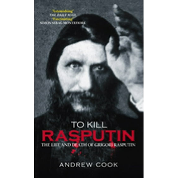To Kill Rasputin : The Life & Death of Grigori Rasputin (Paperback)