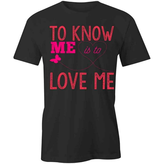 To Know Me Is To Love Me T-Shirt | White Tee Gift