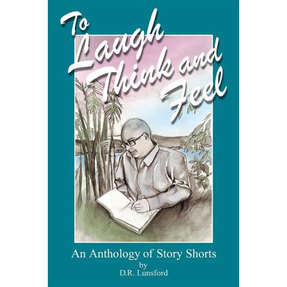 To Laugh, Think, and Feel. An Anthology of Story Shorts by D.R. Lunsford (Paperback)