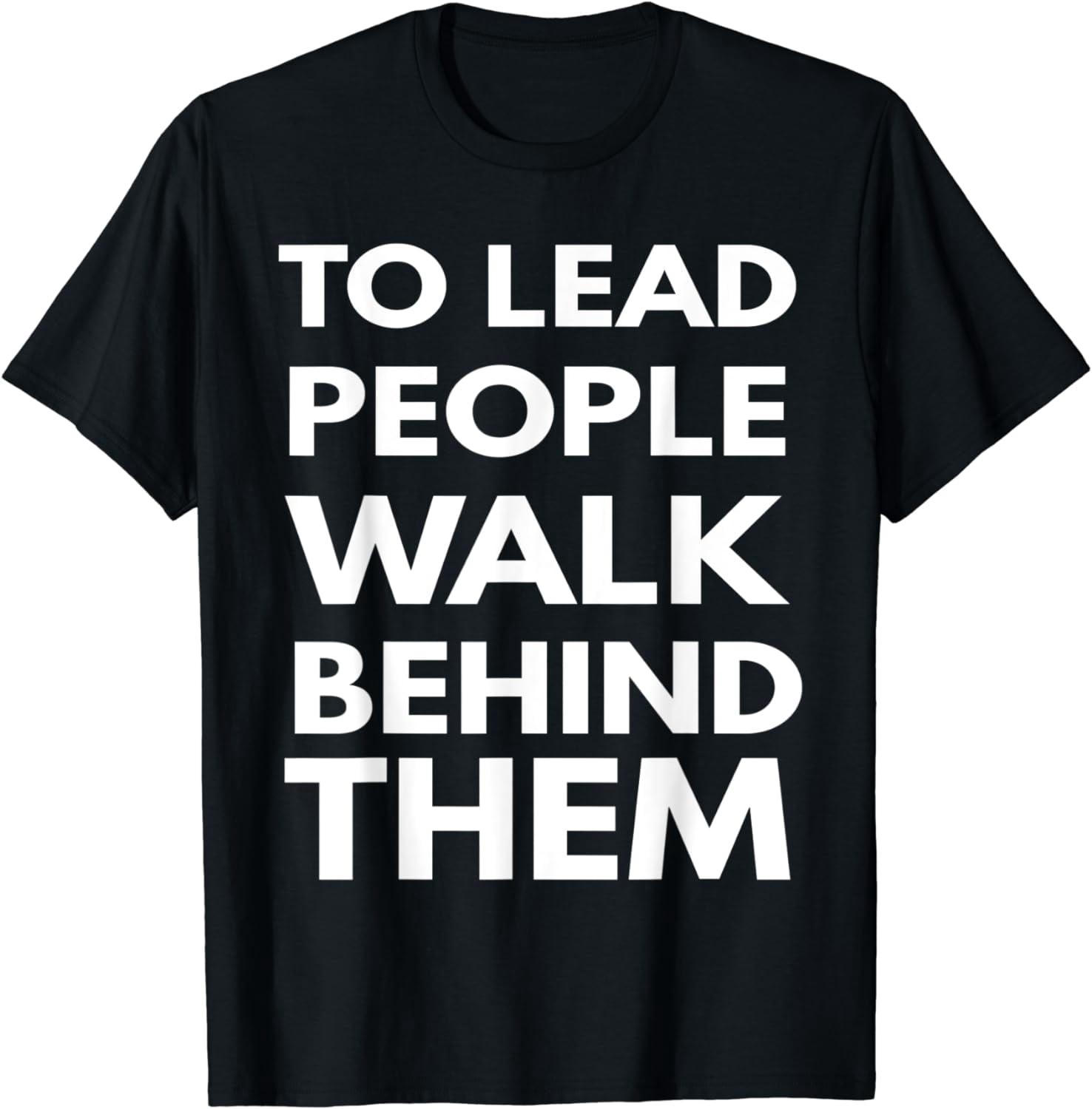 Walk In Leads To Lead People Walk Behind Them T-Shirt - Walmart.com