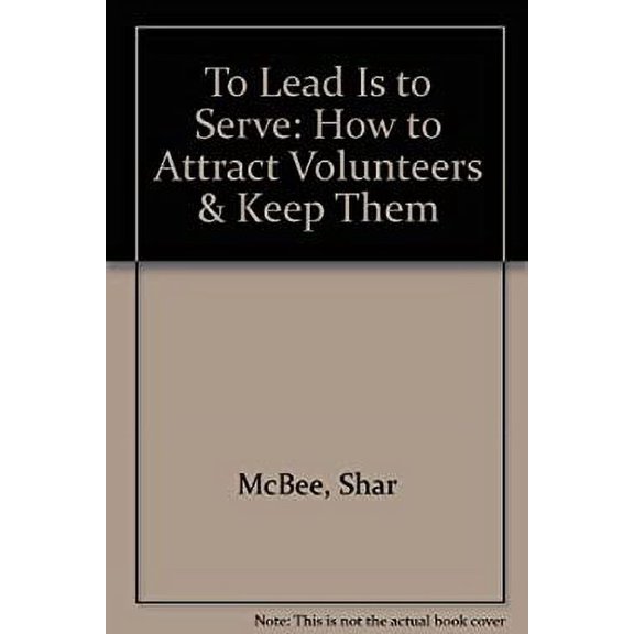 Pre-Owned To Lead is to Serve: How to Attract Volunteers and Keep Them (Paperback) 0963856006 9780963856005