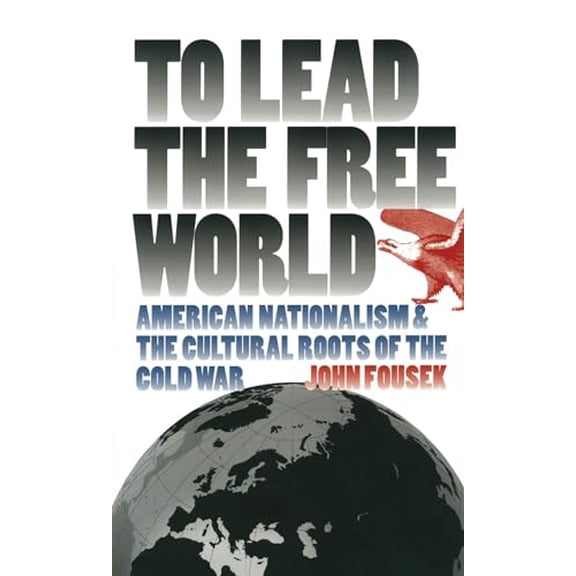 Pre-Owned To Lead the Free World: American Nationalism and the Cultural Roots of the Cold War (Paperback) 0807848360 9780807848364