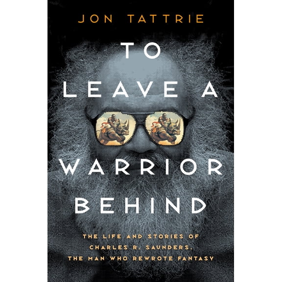 To Leave a Warrior Behind: The Life and Stories of Charles R. Saunders, the Man Who Rewrote Fantasy, (Hardcover)