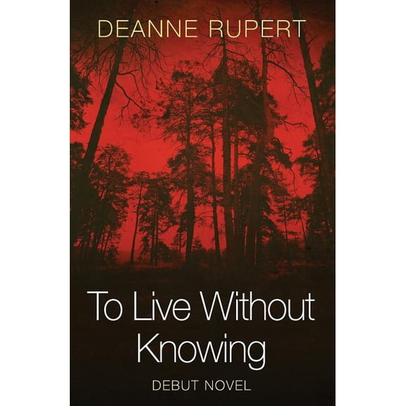 To Live Without Knowing Paperback 1978337477 9781978337473 Deanne Rupert
