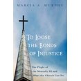 thumbnail image 1 of To Loose the Bonds of Injustice: The Plight of the Mentally Ill and What the Church Can Do, (Hardcover), 1 of 1