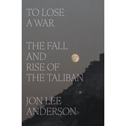 To Lose a War The Fall and Rise of the Taliban, Hardcover