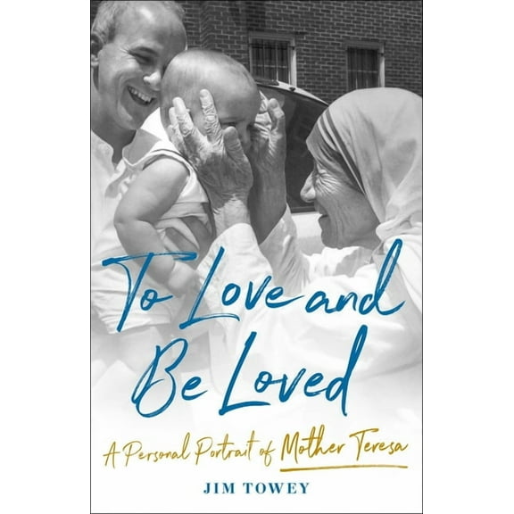 To Love and Be Loved: A Personal Portrait of Mother Teresa, (Hardcover)