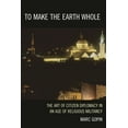 thumbnail image 1 of To Make the Earth Whole: The Art of Citizen Diplomacy in an Age of Religious Militancy, (Hardcover), 1 of 1