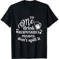 thumbnail image 1 of To Me Drink Responsibly Means Don't Spill It T-Shirt, 1 of 4