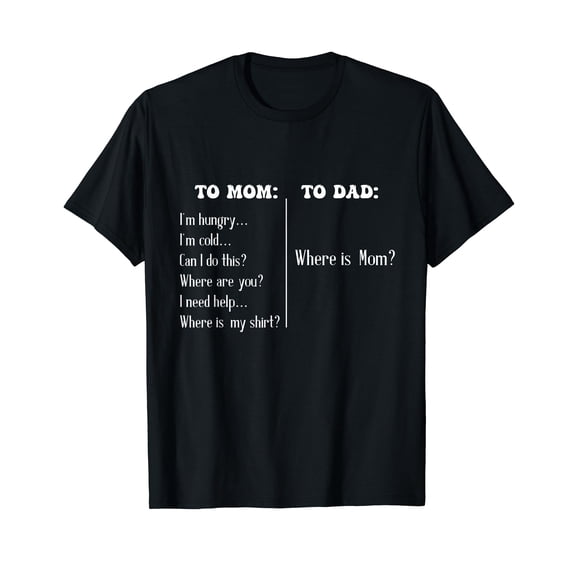 To Mom To Dad Funny Mothers Day Dad Where Is Mom T-Shirt