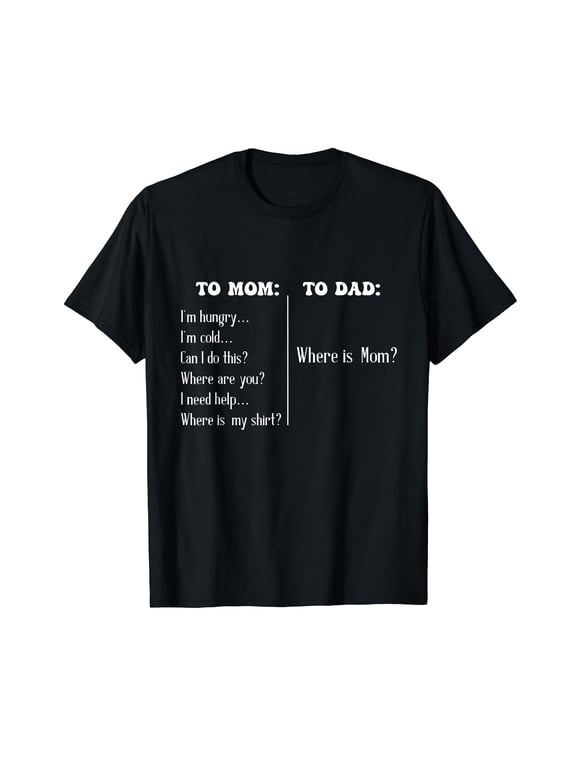 To Mom To Dad Funny Mothers Day Dad Where Is Mom T-Shirt