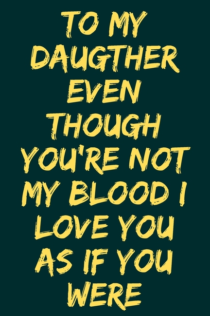 To My Daugther Even Though You're Not My Blood I Love You As If You Were : Blank Lined Journal, Notebook For Woumen, A Shared Journal for Moms and Daughters, Inspirational Quote, Motivational Quote, Best Gift For Valentines & Mothers Day, 120 Pages, (6 x 9) (Paperback) - image 1 of 1
