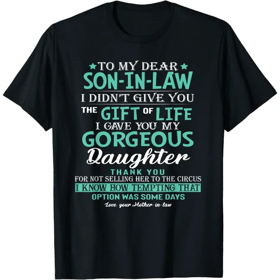 To My Dear Son In Law I Didn't Give You The Gift Of Life T-shirt ...