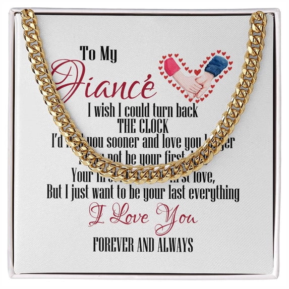 To My Fiance I Want To Be Your Last Everything Cuban Link Chain Necklace, Cuban Link Chain, Stainless Steel or Yellow Gold, Message Card & Gift Box