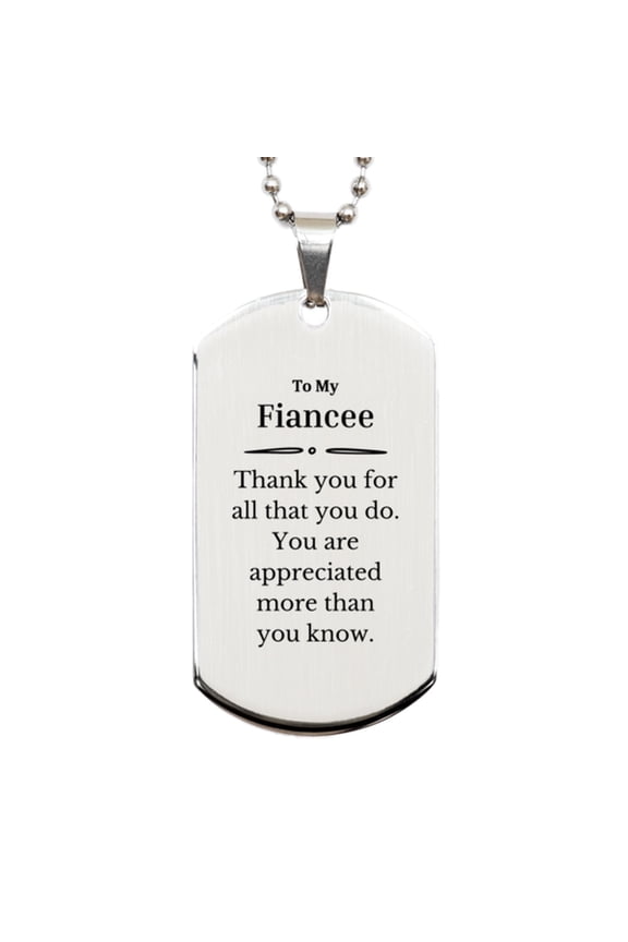 To My Fiancee Thank You Gifts, You are appreciated more than you know, Appreciation Silver Dog Tag for Fiancee, Birthday Unique Gifts for Fiancee