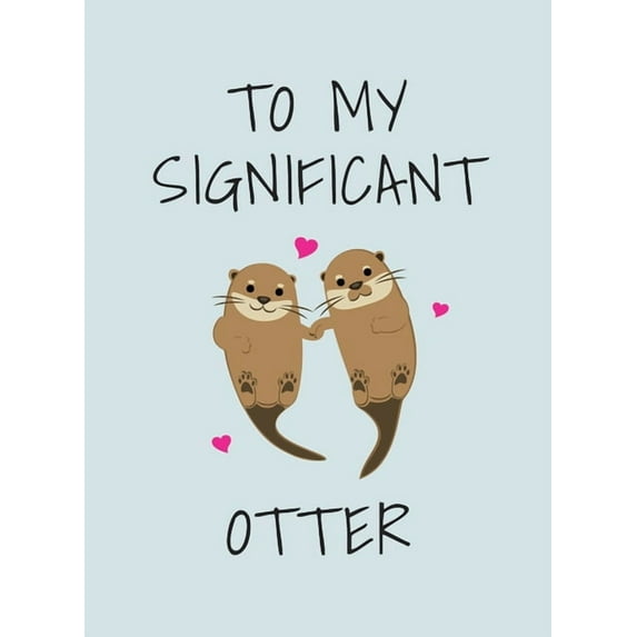 To My Significant Otter : A Cute Illustrated Book to Give to Your Squeak-heart (Hardcover)