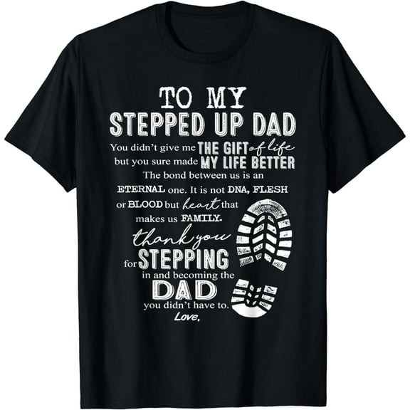 To My Stepped Up Dad The Gift My Life Better Stepping Dad T-Shirt