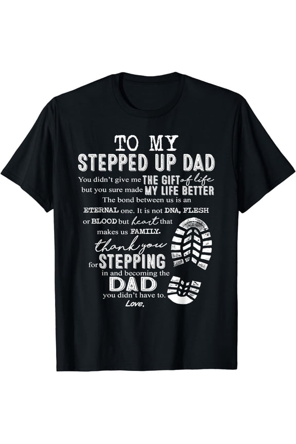 To My Stepped Up Dad The Gift My Life Better Stepping Dad T-Shirt
