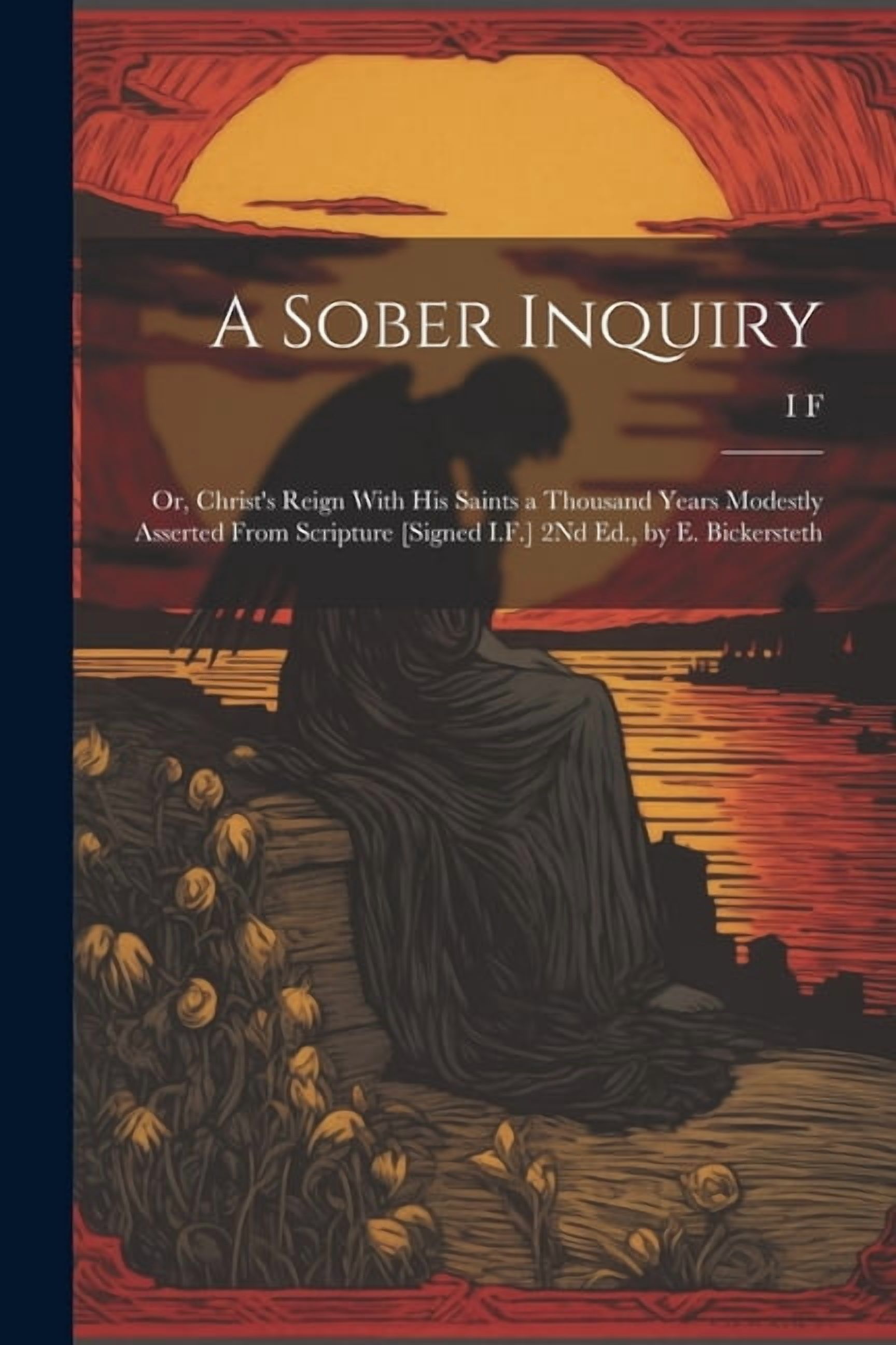 A Sober Inquiry: Or, Christ's Reign With His Saints a Thousand Years Modestly Asserted From Scripture [Signed I.F.] 2Nd , (Paperback)