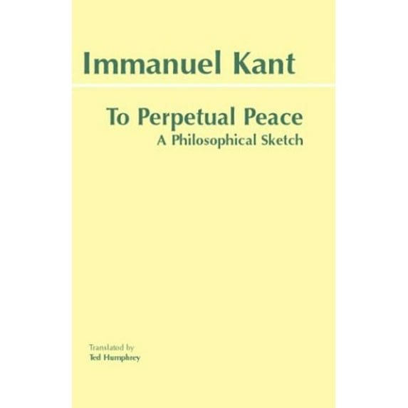 Pre-Owned To Perpetual Peace: A Philosophical Sketch (Hackett Classics) (Paperback) 0872206912 9780872206915