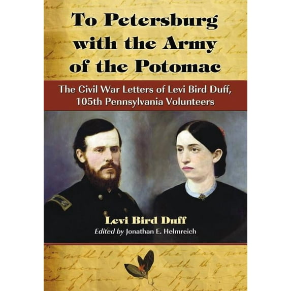 To Petersburg with the Army of the Potomac: The Civil War Letters of Levi Bird Duff, 105th Pennsylvania Volunteers (Paperback)