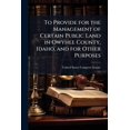 thumbnail image 1 of To Provide for the Management of Certain Public Land in Owyhee County, Idaho, and for Other Purposes, (Paperback), 1 of 1
