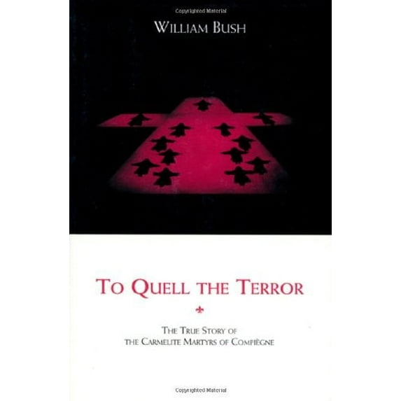 Pre-Owned To Quell the Terror : The True Story of the Carmelite Martyrs of Compiegne (Paperback) 9780935216677