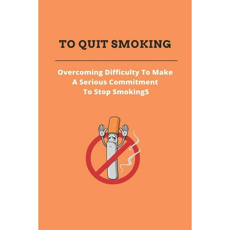 how to quit cigarettes cold turkey To Quit Smoking: Overcoming Difficulty To Make A Serious Commitment To Stop  Smoking: Stop Smoking Cold Turkey (Paperback)