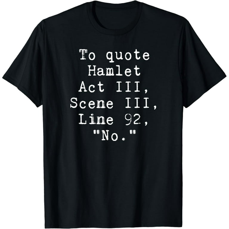 To Quote Hamlet Funny Literary T-Shirt For Women Men Kids To Quote Hamlet Funny Literary T-Shirt For Women Men Kids