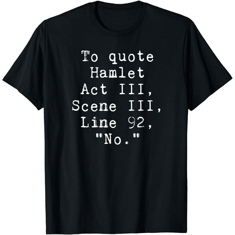 To Quote Hamlet Funny Literary T-Shirt For Women Men Kids To Quote Hamlet Funny Literary T-Shirt For Women Men Kids
