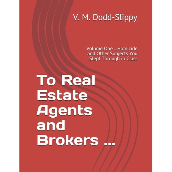 To Real Estate Agents and Brokers ...: Volume One ...Homicide and Other Subjects You Slept Through in Class, (Paperback)