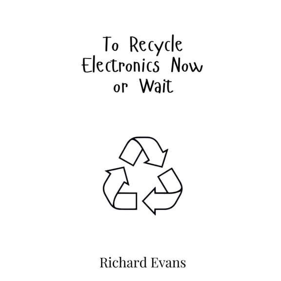 To Recycle Electronics Now or Wait, (Hardcover)
