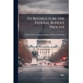 thumbnail image 1 of To Restructure the Federal Budget Process (Paperback), 1 of 1