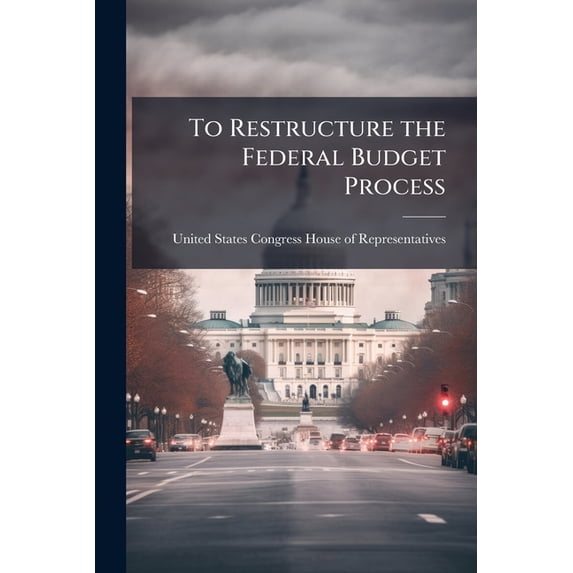 To Restructure the Federal Budget Process (Paperback)