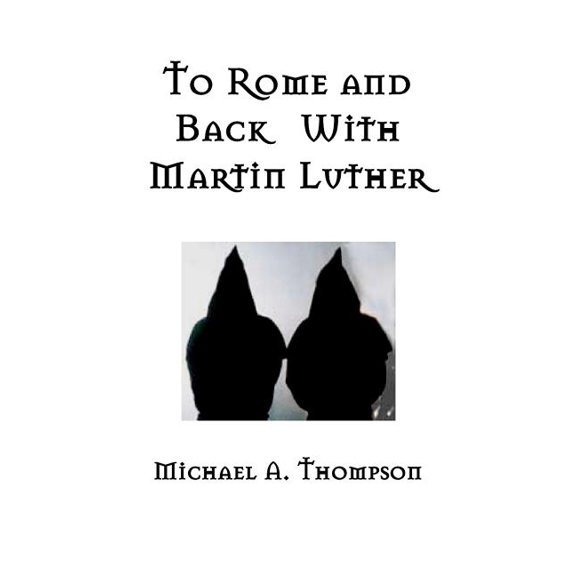 To Rome and Back With Martin Luther: The Pilgrimage That Would Ultimately Lead to the Protestant Reformation (Paperback)