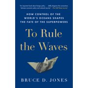 To Rule the Waves How Control of the World's Oceans Shapes the Fate of the Superpowers, Paperback