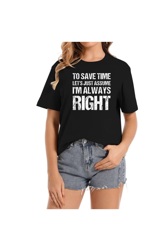 To Save Time Let's Assume I'm Always Right Funny T Shirt