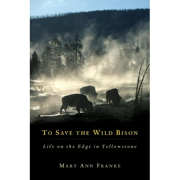 To Save the Wild Bison: Life on the Edge of Yellowstone, (Hardcover)