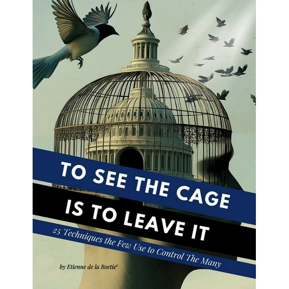 To See the Cage is to Leave It - 25 Techniques the Few Use to Control the Many, (Paperback)