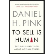 DANIEL H. PINK To Sell Is Human : The Surprising Truth About Moving Others (Hardcover)