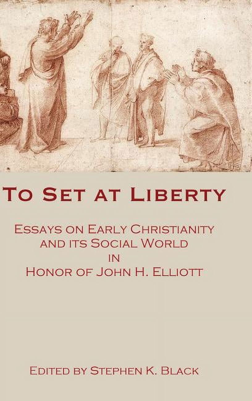 To Set at Liberty : Essays on Early Christianity and Its Social World in Honor of John H. Elliott (Hardcover)