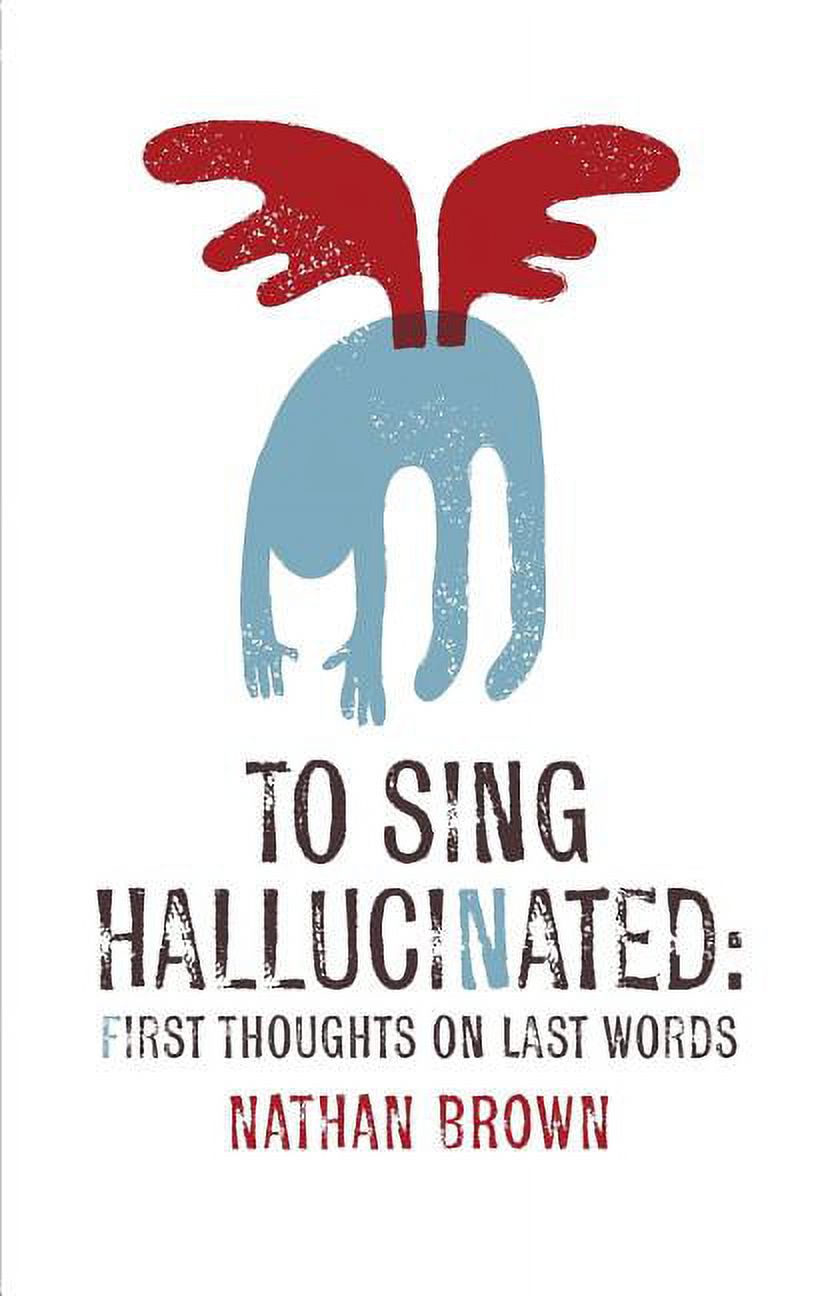 To Sing Hallucinated: First Thoughts on Last Words (Paperback ...