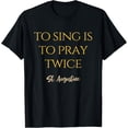 thumbnail image 1 of To Sing Is To Pray Twice St. Augustine Catholic Saint Quote T-Shirt, 1 of 3