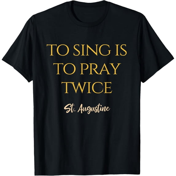 To Sing Is To Pray Twice St. Augustine Catholic Saint Quote T-Shirt