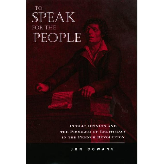 To Speak for the People: Public Opinion and the Problem of Legitimacy in the French Revolution, (Paperback)
