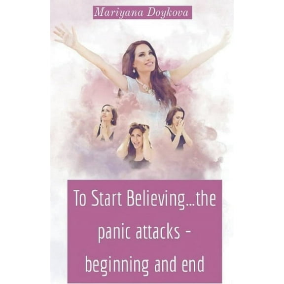 To Start Believing...the panic attacks - beginning and end, (Paperback)