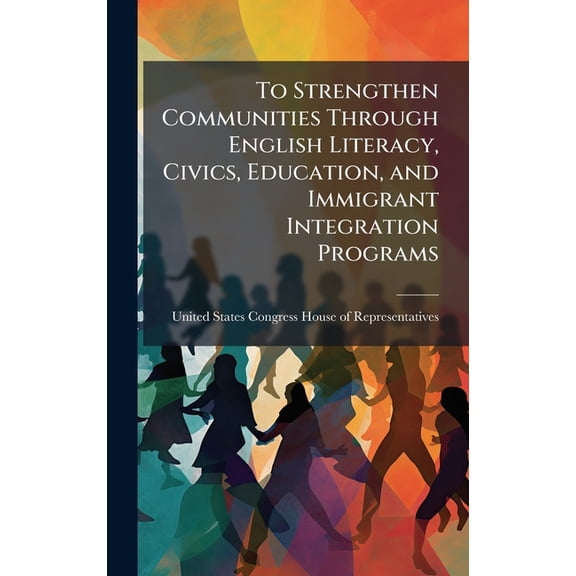 To Strengthen Communities Through English Literacy, Civics, Education, and Immigrant Integration Programs, (Hardcover)