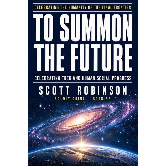 Boldly Go! To Summon the Future: Celebrating Woke Trek and Human Social Progress, Book 4, (Paperback)