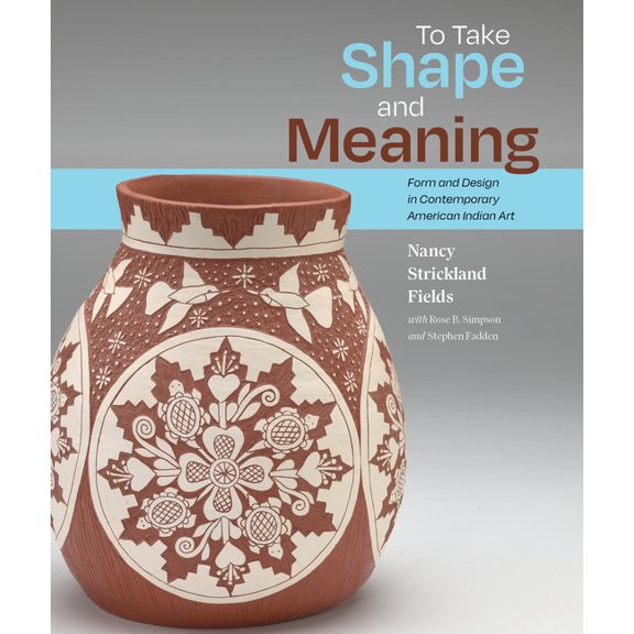 To Take Shape and Meaning: Form and Design in Contemporary American Indian Art, (Hardcover)
