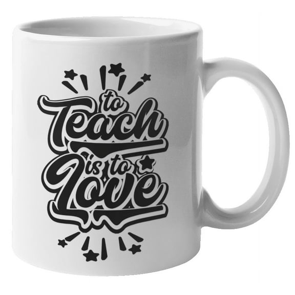 To Teach Is To Love. Passionate Coffee & Tea Mug For Best Teacher, Instructor, Professor, Educator, Adviser, Peer Mentor, Study Guide, Young Scholar, Mom, Men And Women (11oz)